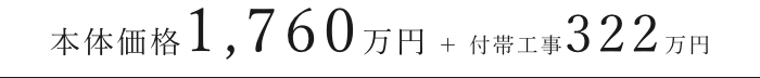 本体価格1,760万円 ＋ 付帯工事322万円