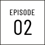 EPISODE 02