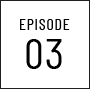 EPISODE 03