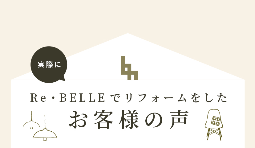 実際に Re・BELLEでリフォームをしたお客様の声