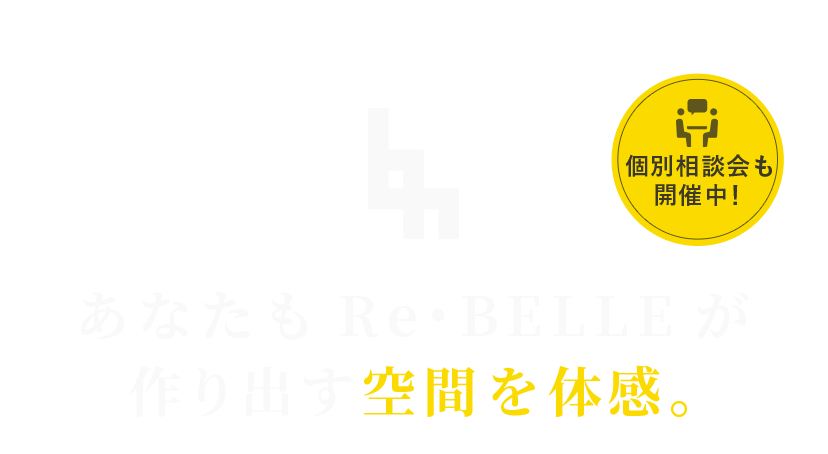 あなたもRe・BELLEが作り出す空間を体感。個別相談会も開催中！