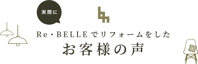 実際に Re・BELLEでリフォームをしたお客様の声